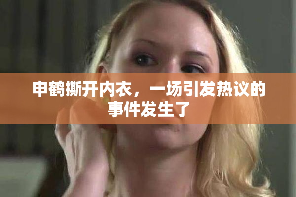 申鹤撕开内衣，一场引发热议的事件发生了