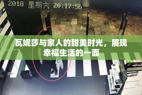 瓦妮莎与家人的甜美时光，展现幸福生活的一面