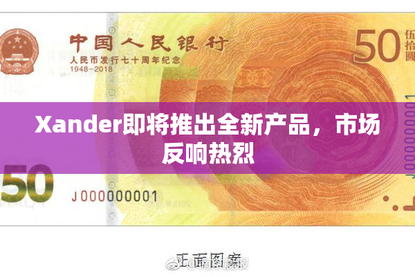 Xander即将推出全新产品，市场反响热烈