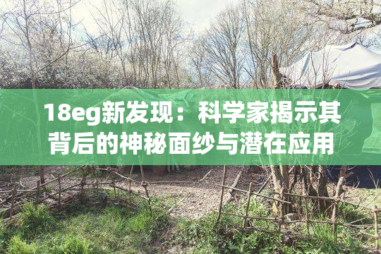 18eg新发现：科学家揭示其背后的神秘面纱与潜在应用