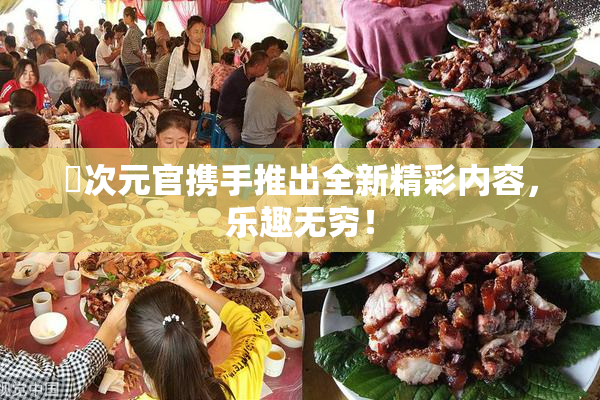 囧次元官携手推出全新精彩内容，乐趣无穷！