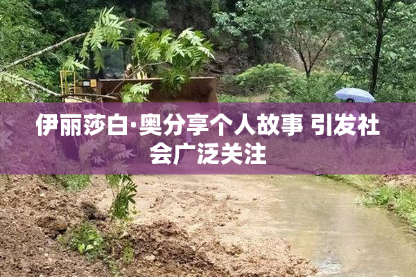 伊丽莎白·奥分享个人故事 引发社会广泛关注