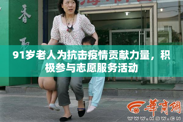 91岁老人为抗击疫情贡献力量，积极参与志愿服务活动