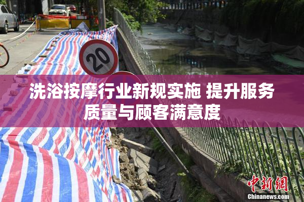 洗浴按摩行业新规实施 提升服务质量与顾客满意度