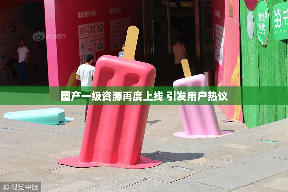 国产一级资源再度上线 引发用户热议