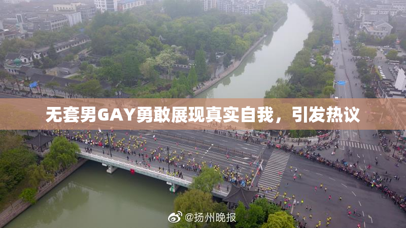 无套男GAY勇敢展现真实自我，引发热议
