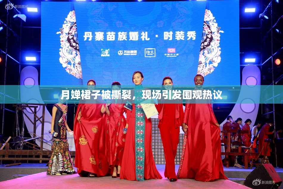 月婵裙子被撕裂，现场引发围观热议