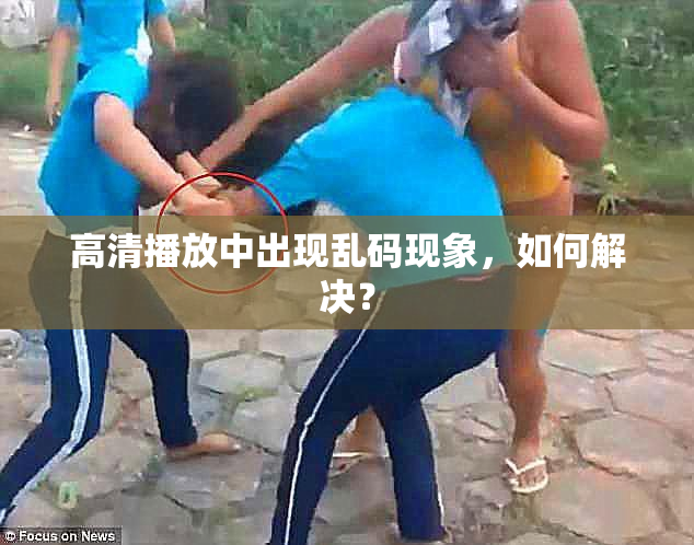 高清播放中出现乱码现象，如何解决？