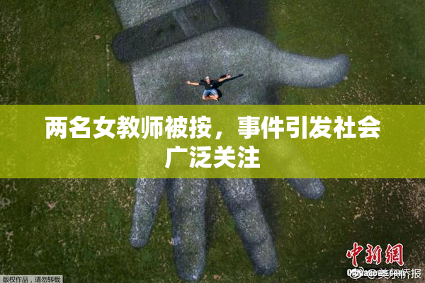 两名女教师被按，事件引发社会广泛关注