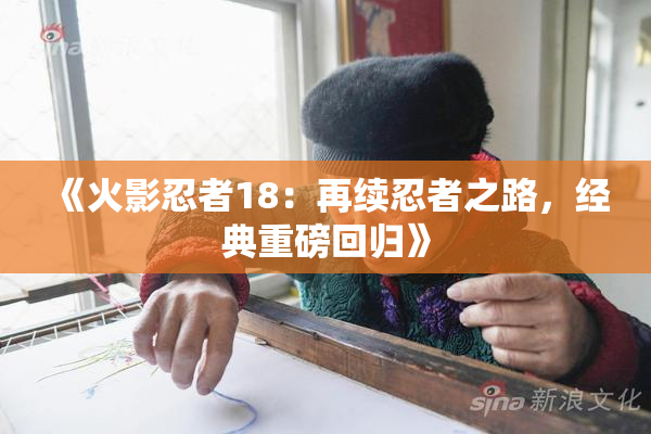 《火影忍者18：再续忍者之路，经典重磅回归》