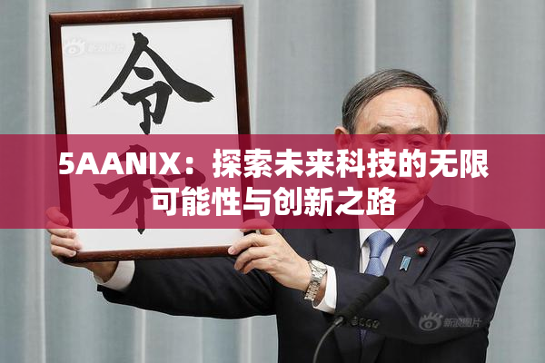 5AANIX：探索未来科技的无限可能性与创新之路