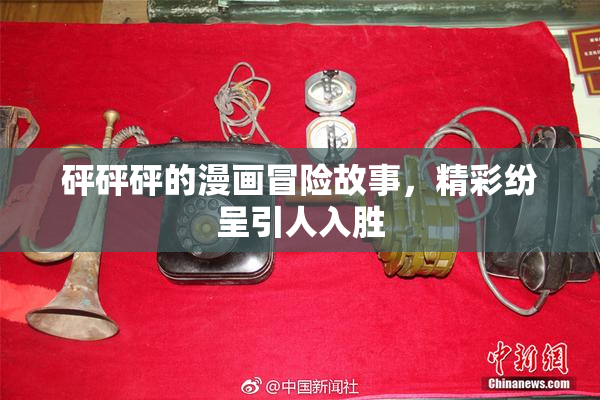 砰砰砰的漫画冒险故事，精彩纷呈引人入胜