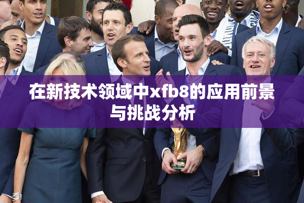 在新技术领域中xfb8的应用前景与挑战分析