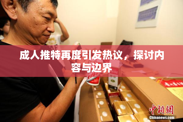 成人推特再度引发热议，探讨内容与边界