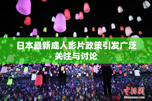 日本最新成人影片政策引发广泛关注与讨论