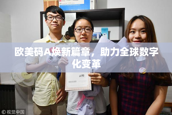 欧美码A焕新篇章，助力全球数字化变革