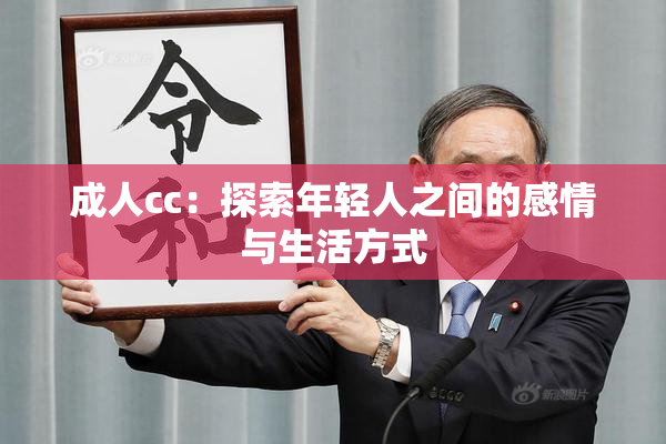 成人cc：探索年轻人之间的感情与生活方式