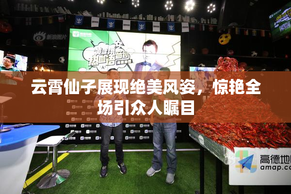 云霄仙子展现绝美风姿，惊艳全场引众人瞩目