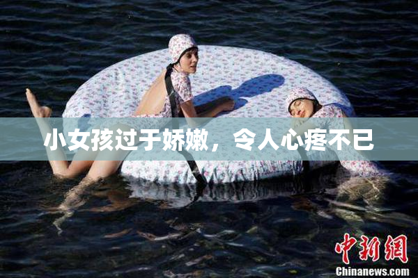 小女孩过于娇嫩，令人心疼不已