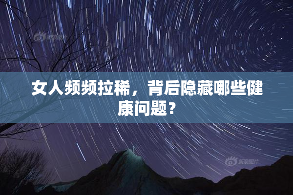 女人频频拉稀，背后隐藏哪些健康问题？