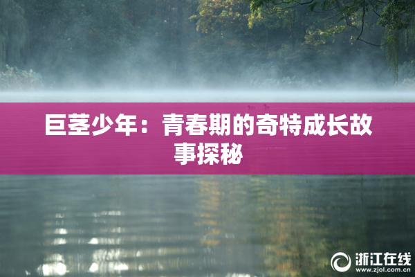 巨茎少年：青春期的奇特成长故事探秘