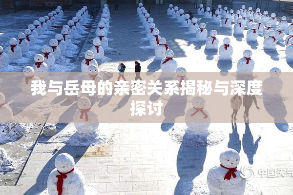 我与岳母的亲密关系揭秘与深度探讨