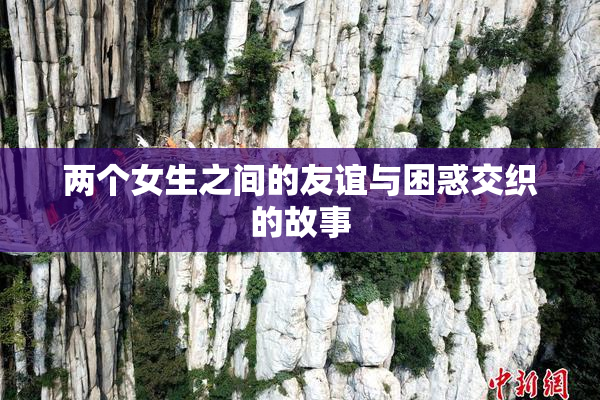 两个女生之间的友谊与困惑交织的故事