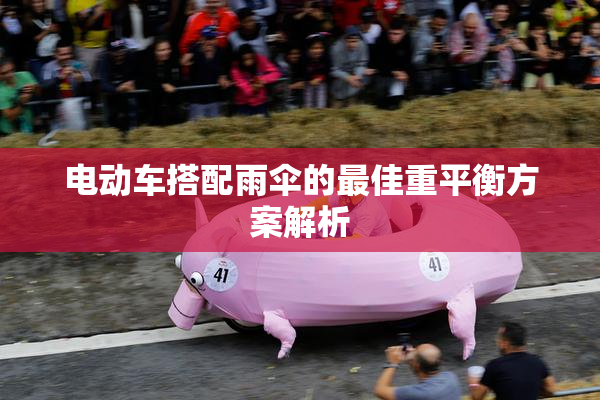电动车搭配雨伞的最佳重平衡方案解析