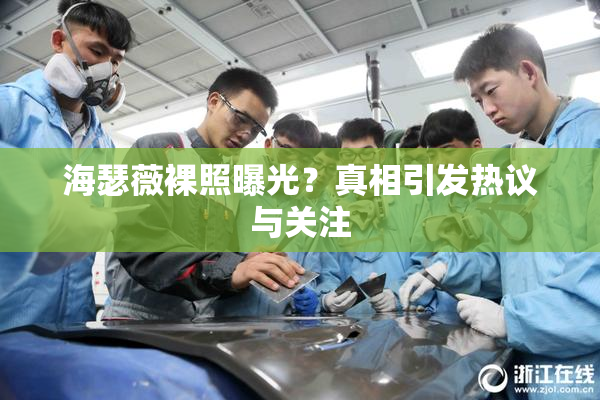 海瑟薇裸照曝光？真相引发热议与关注