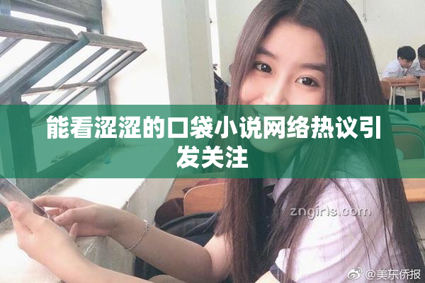 能看涩涩的口袋小说网络热议引发关注