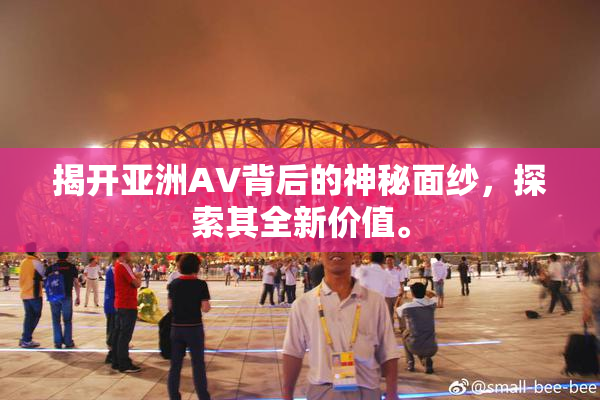 揭开亚洲AV背后的神秘面纱，探索其全新价值。