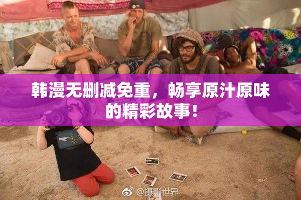 韩漫无删减免重，畅享原汁原味的精彩故事！