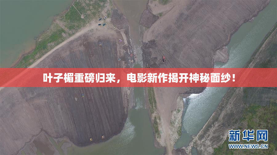 叶子楣重磅归来，电影新作揭开神秘面纱！