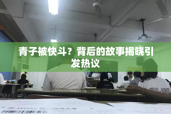青子被快斗？背后的故事揭晓引发热议