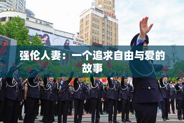 强伦人妻：一个追求自由与爱的故事