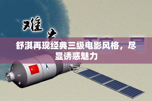 舒淇再现经典三级电影风格，尽显诱惑魅力