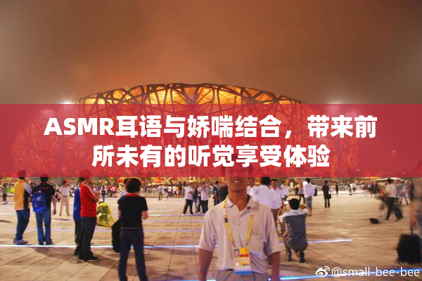 ASMR耳语与娇喘结合，带来前所未有的听觉享受体验