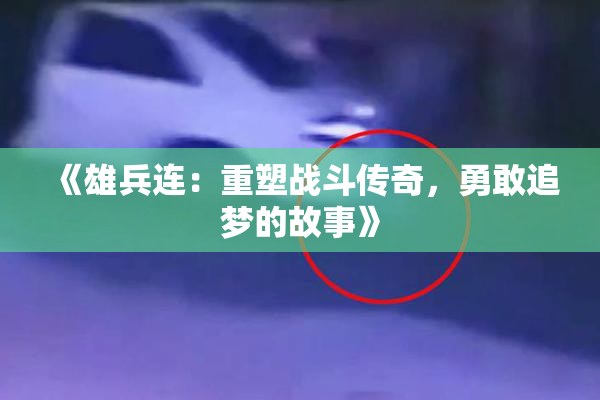 《雄兵连：重塑战斗传奇，勇敢追梦的故事》