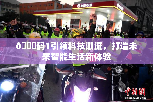 🈚码1引领科技潮流，打造未来智能生活新体验