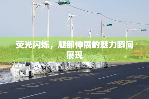 荧光闪烁，腿部伸展的魅力瞬间展现