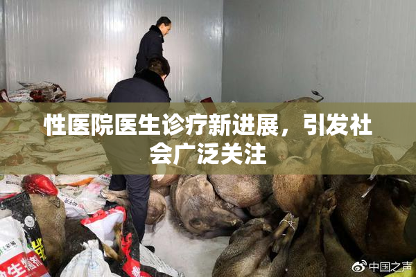 性医院医生诊疗新进展，引发社会广泛关注