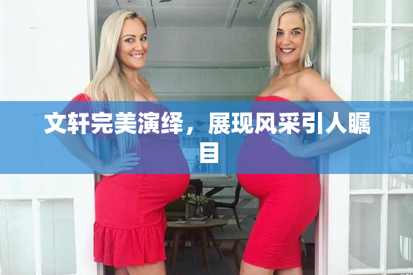 文轩完美演绎，展现风采引人瞩目