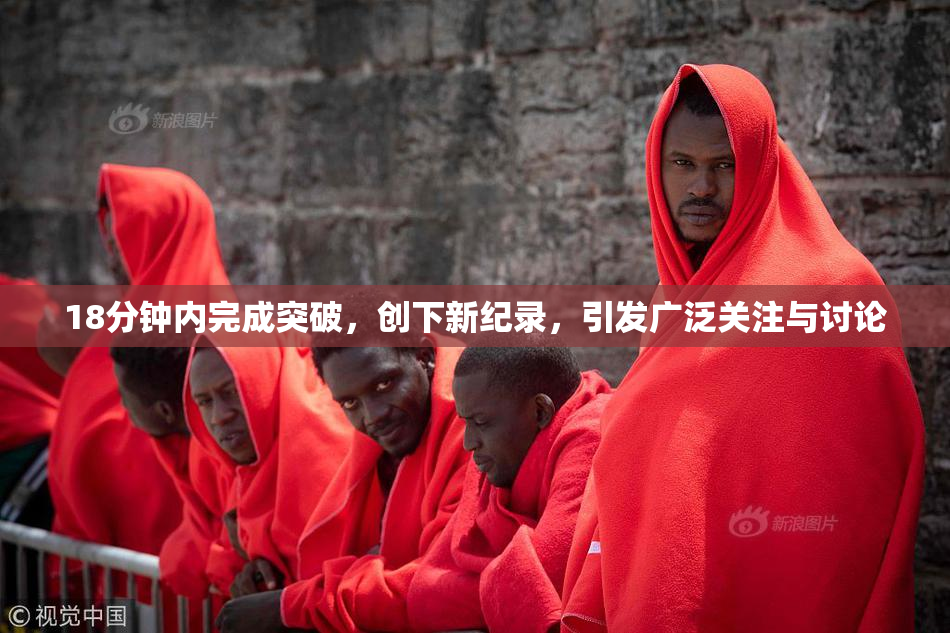 18分钟内完成突破，创下新纪录，引发广泛关注与讨论