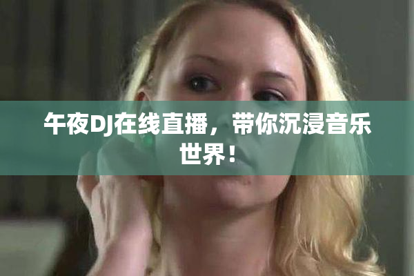 午夜DJ在线直播，带你沉浸音乐世界！