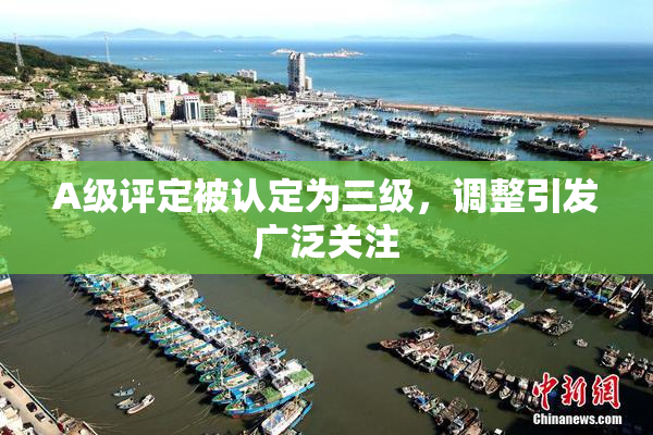 A级评定被认定为三级，调整引发广泛关注