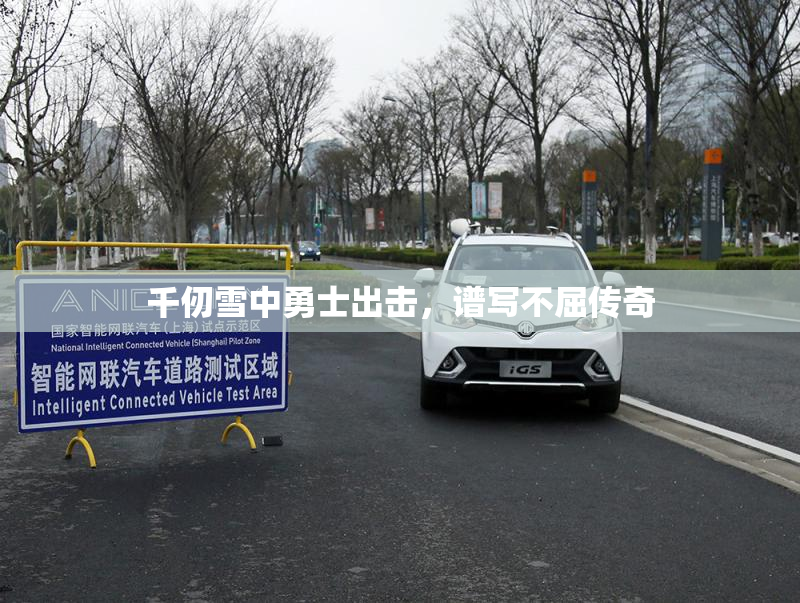 千仞雪中勇士出击，谱写不屈传奇