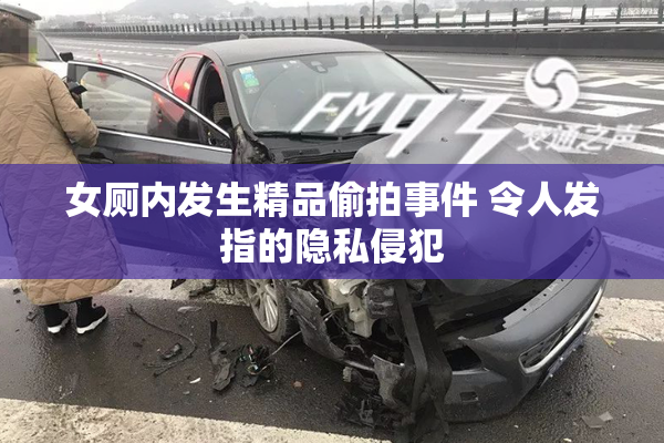 女厕内发生精品偷拍事件 令人发指的隐私侵犯