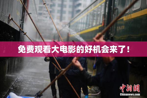 免费观看大电影的好机会来了！
