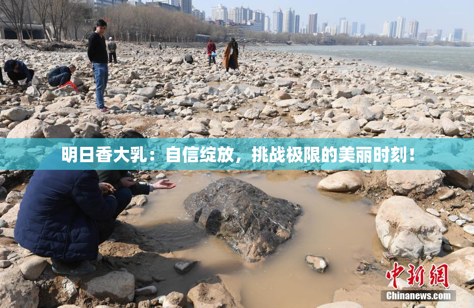 明日香大乳：自信绽放，挑战极限的美丽时刻！