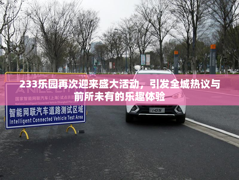 233乐园再次迎来盛大活动，引发全城热议与前所未有的乐趣体验